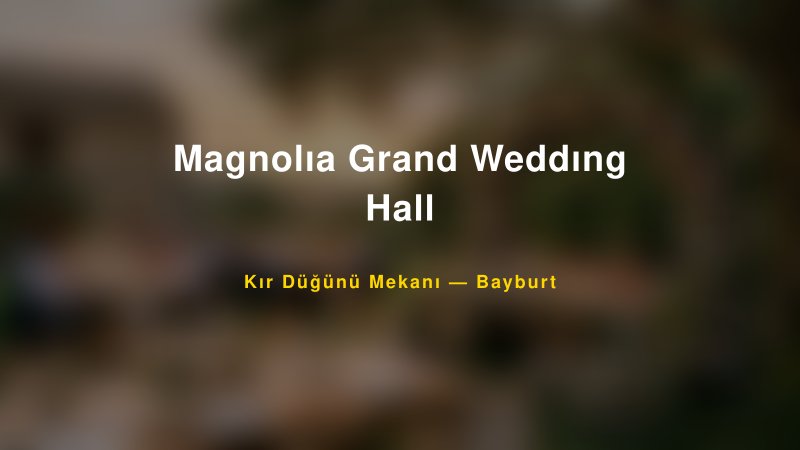 Magnolıa Grand Weddıng Hall Bayburt Kır Düğünü Mekanı