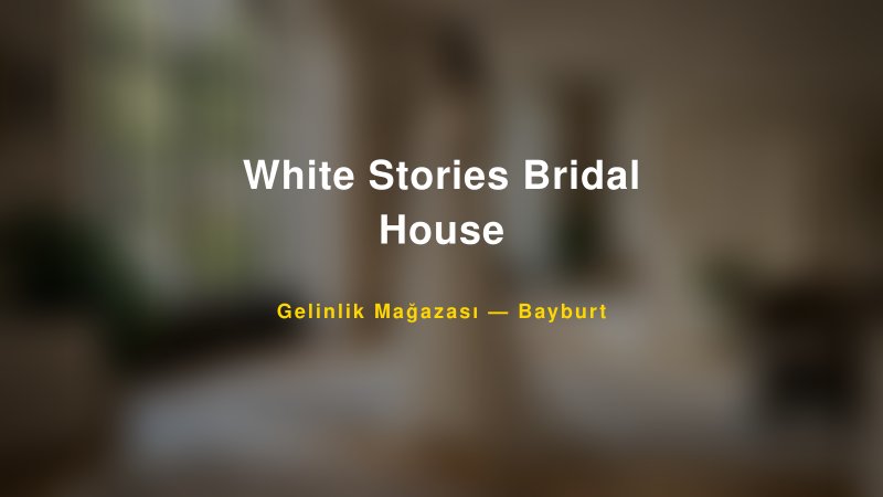 White Stories Bridal House — Bayburt Kır Düğünü Mekanı Rehberi