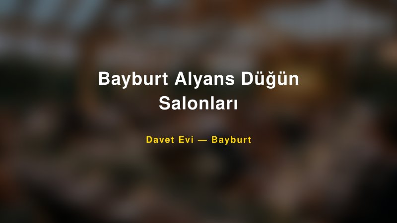 Bayburt Alyans Düğün Salonları — Bayburt Kır Düğünü Mekanı Rehberi
