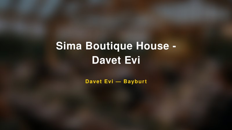 Sima Boutique House - Davet Evi — Bayburt Kır Düğünü Mekanı Rehberi