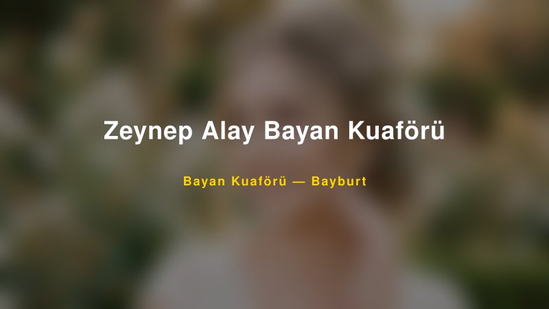 Zeynep Alay Bayan Kuaförü — Bayburt Kır Düğünü Mekanı Rehberi